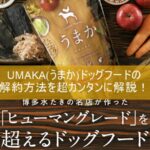 UMAKA(うまか)ドッグフードの解約方法を超カンタンに解説！
